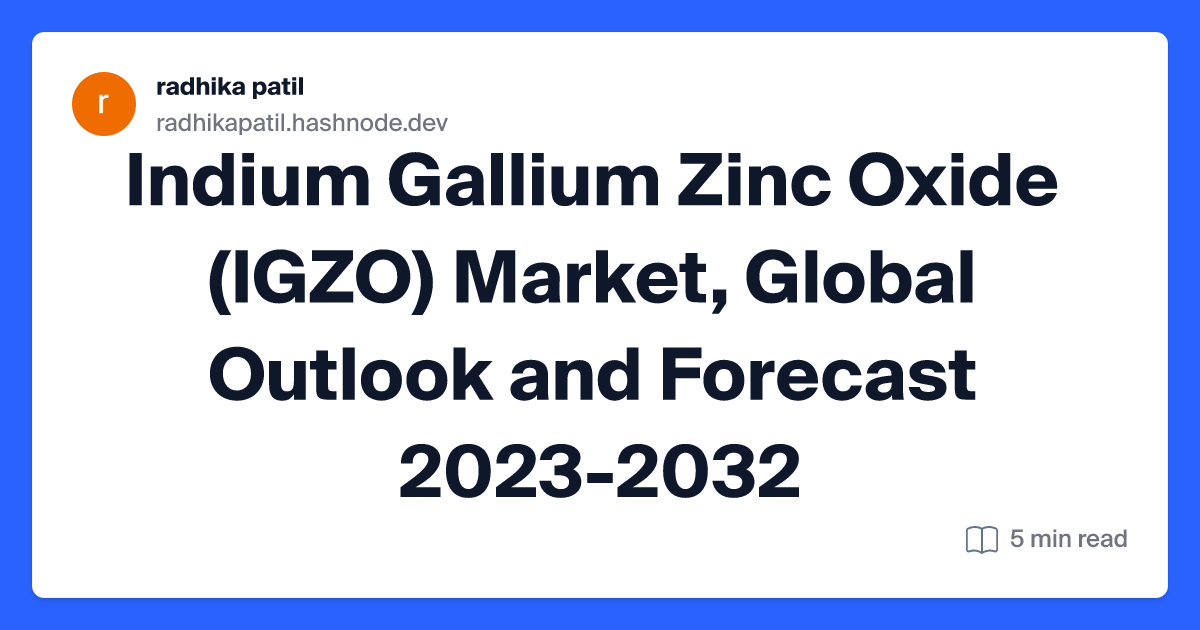 Indium Gallium Zinc Oxide (IGZO) Market, Global Outlook and Forecast 2023-2032